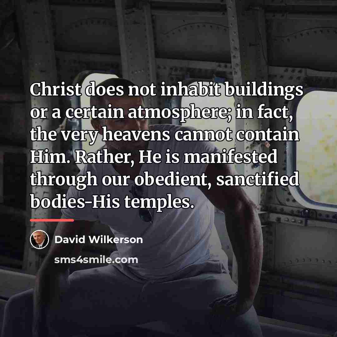 “Christ does not inhabit buildings or a certain atmosphere; in…” quote by David Wilkerson