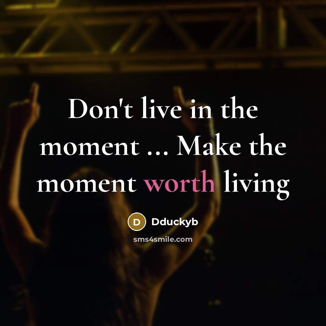 “Don't live in the moment ... Make the moment worth…” quote by Dduckyb