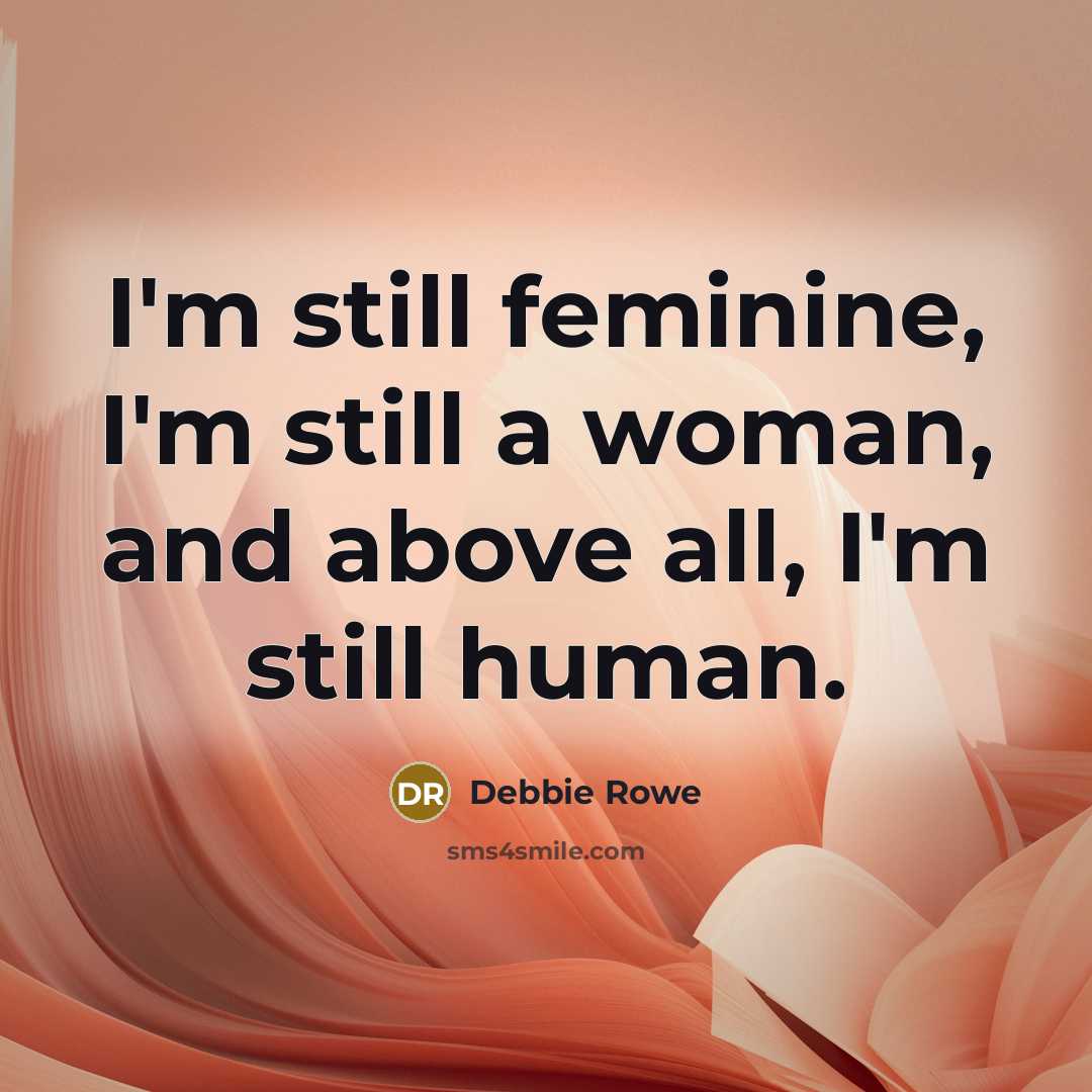 “I'm still feminine, I'm still a woman, and above all,…” quote by Debbie Rowe