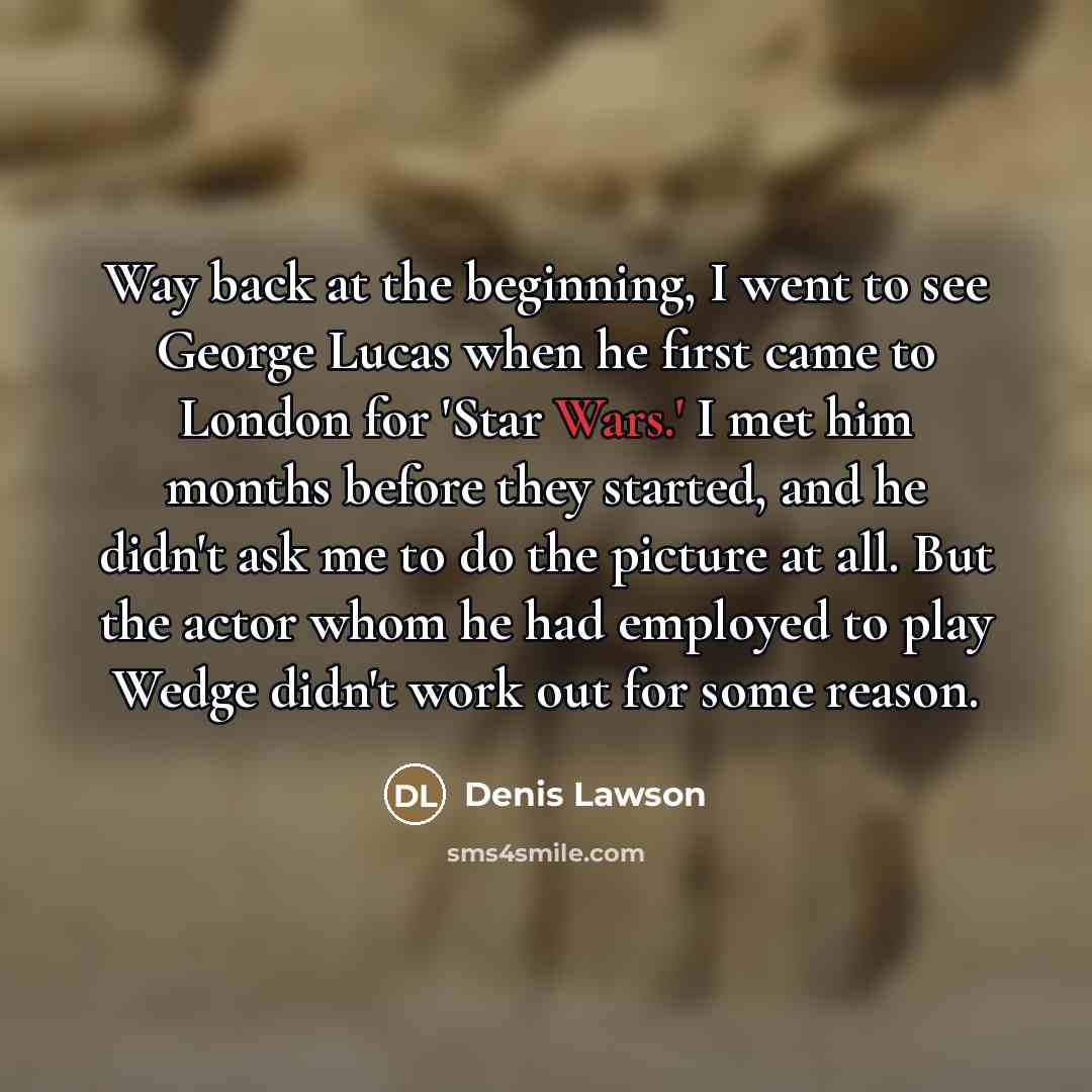 “Way back at the beginning, I went to see George…” quote by Denis Lawson