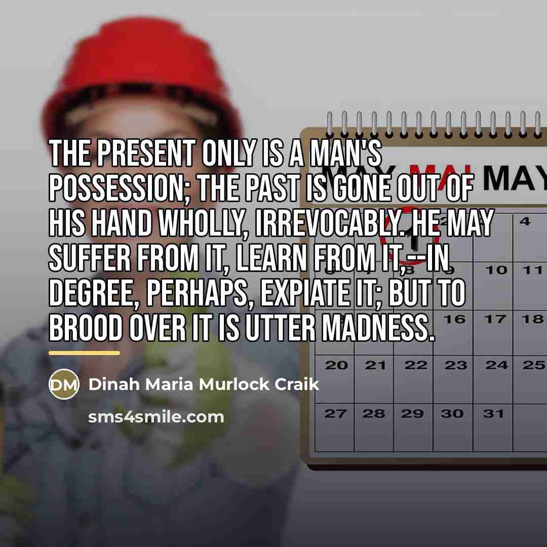 “The present only is a man's possession; the past is…” quote by Dinah Maria Murlock Craik