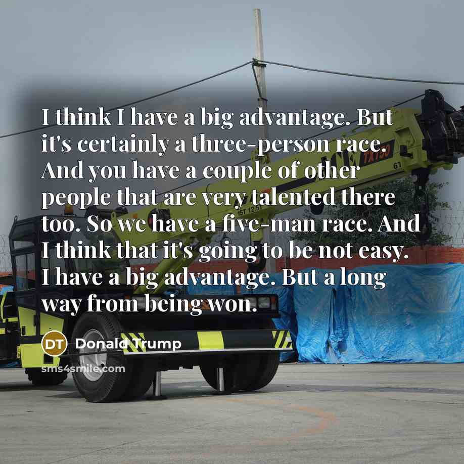 “I think I have a big advantage. But it's certainly…” quote by Donald Trump