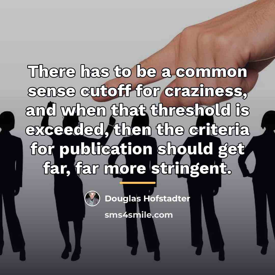 “There has to be a common sense cutoff for craziness,…” quote by Douglas Hofstadter