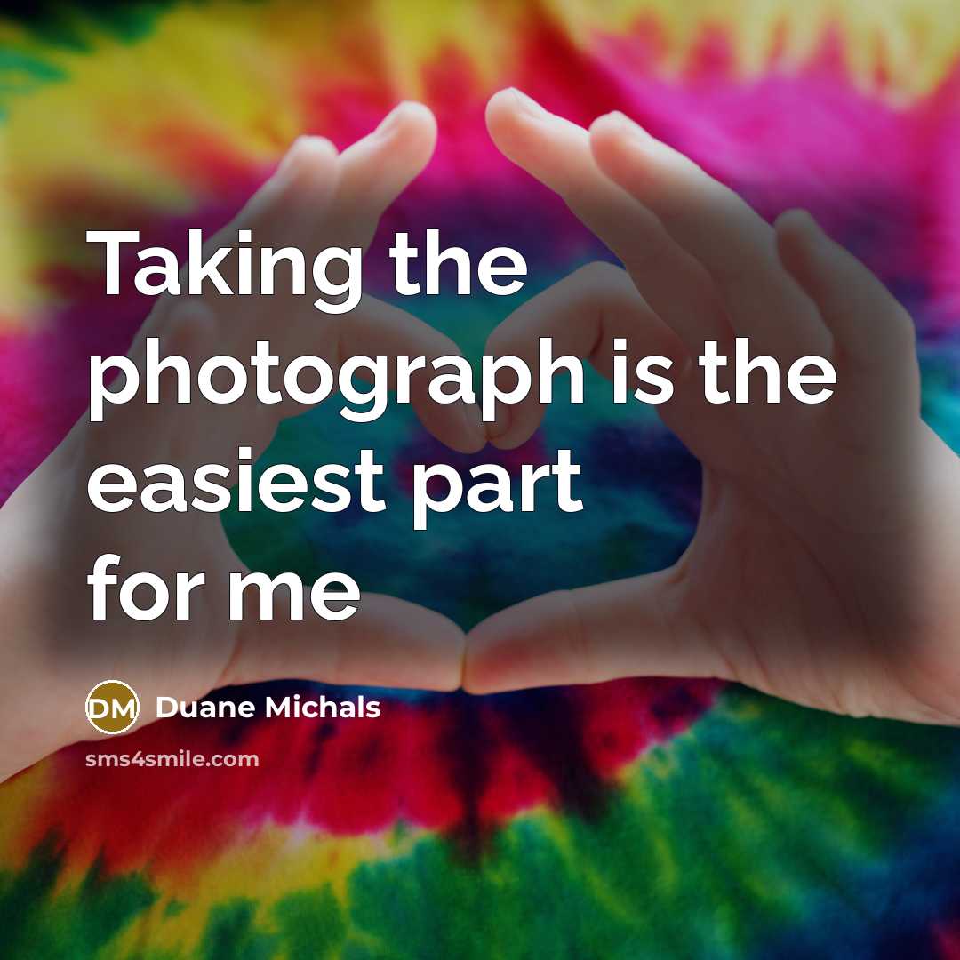 “Taking the photograph is the easiest part for me…” quote by Duane Michals