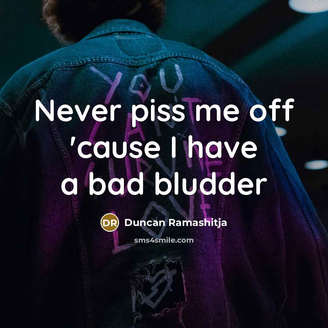 “Never piss me off 'cause I have a bad bludder” quote by Duncan Ramashitja