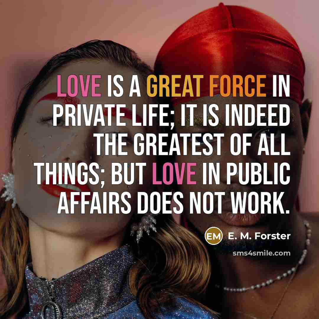 “Love is a great force in private life; it is…” quote by E. M. Forster