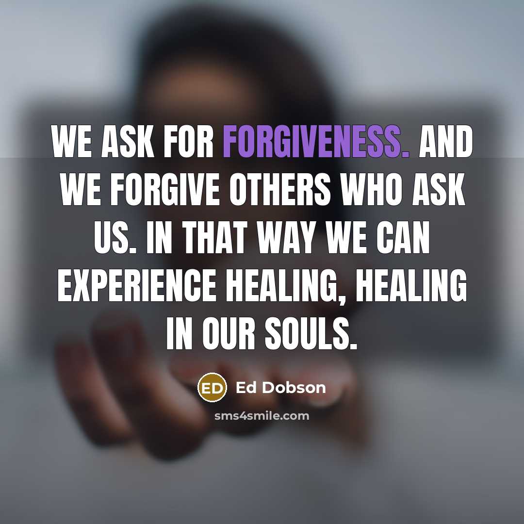 “We ask for forgiveness. And we forgive others who ask…” quote by Ed Dobson