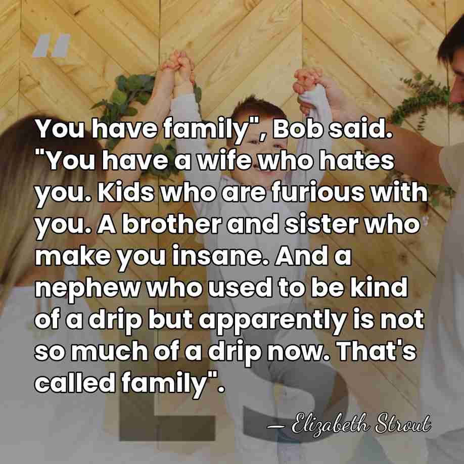 You have family", Bob said. "You have a wife who hates you.&hellip; - Elizabeth Strout