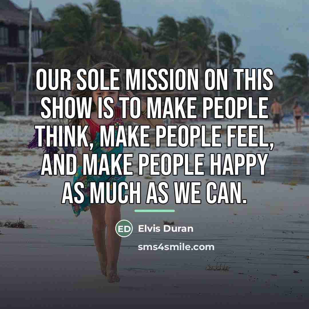“Our sole mission on this show is to make people…” quote by Elvis Duran