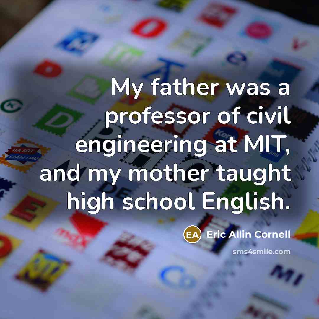 “My father was a professor of civil engineering at MIT,…” quote by Eric Allin Cornell