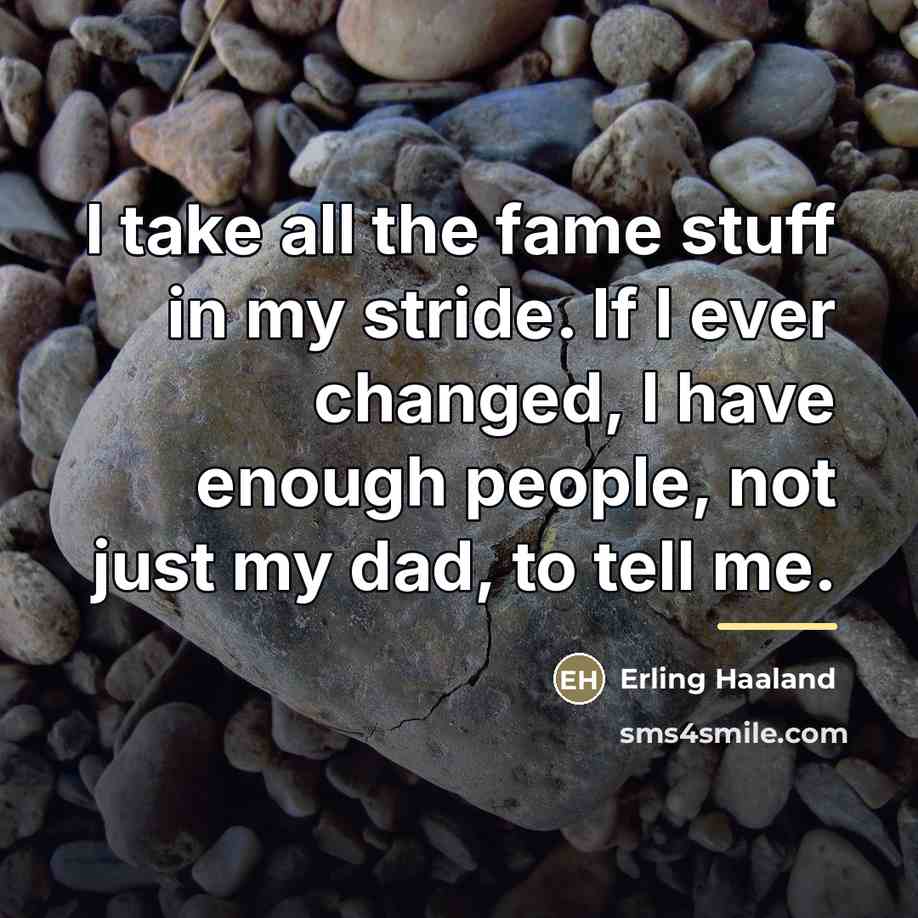 “I take all the fame stuff in my stride. If…” quote by Erling Haaland