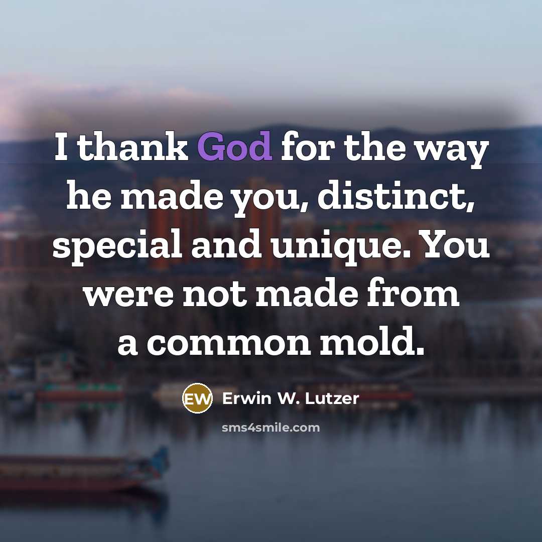 “I thank God for the way he made you, distinct,…” quote by Erwin W. Lutzer