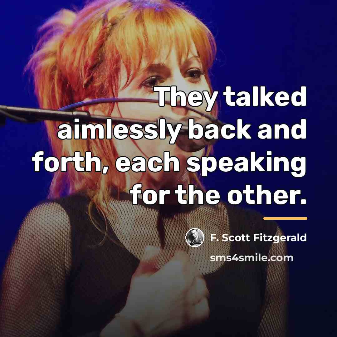 “They talked aimlessly back and forth, each speaking for the…” quote by F. Scott Fitzgerald