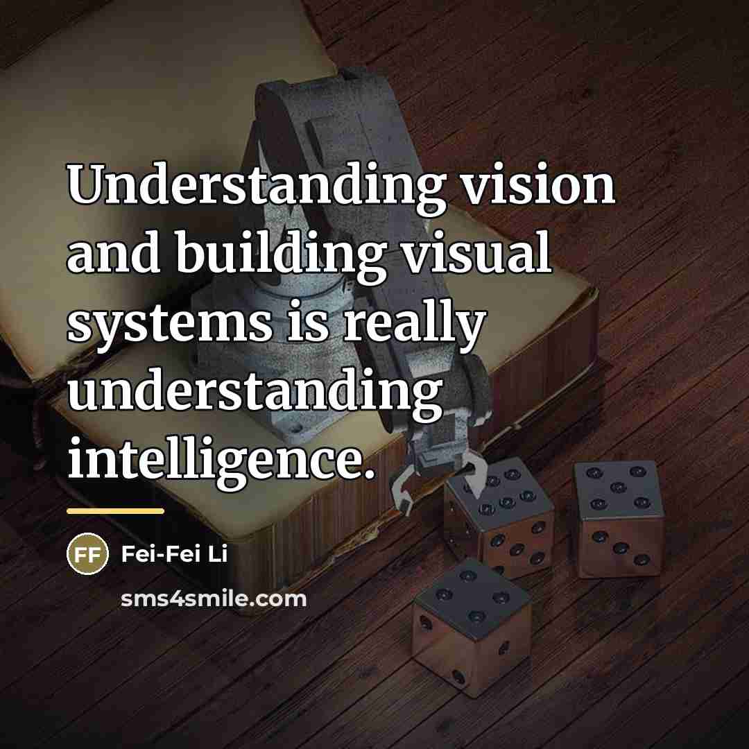 “Understanding vision and building visual systems is really understanding intelligence.…” quote by Fei-Fei Li