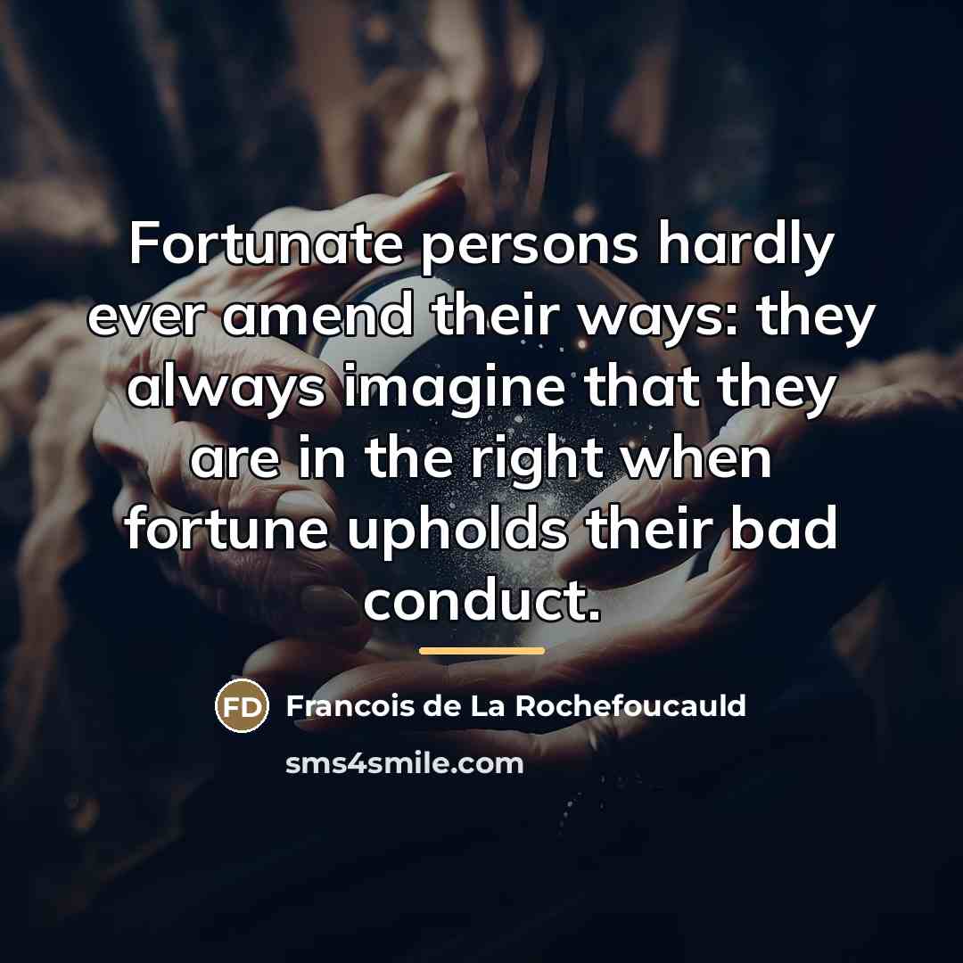 “Fortunate persons hardly ever amend their ways: they always imagine…” quote by Francois de La Rochefoucauld