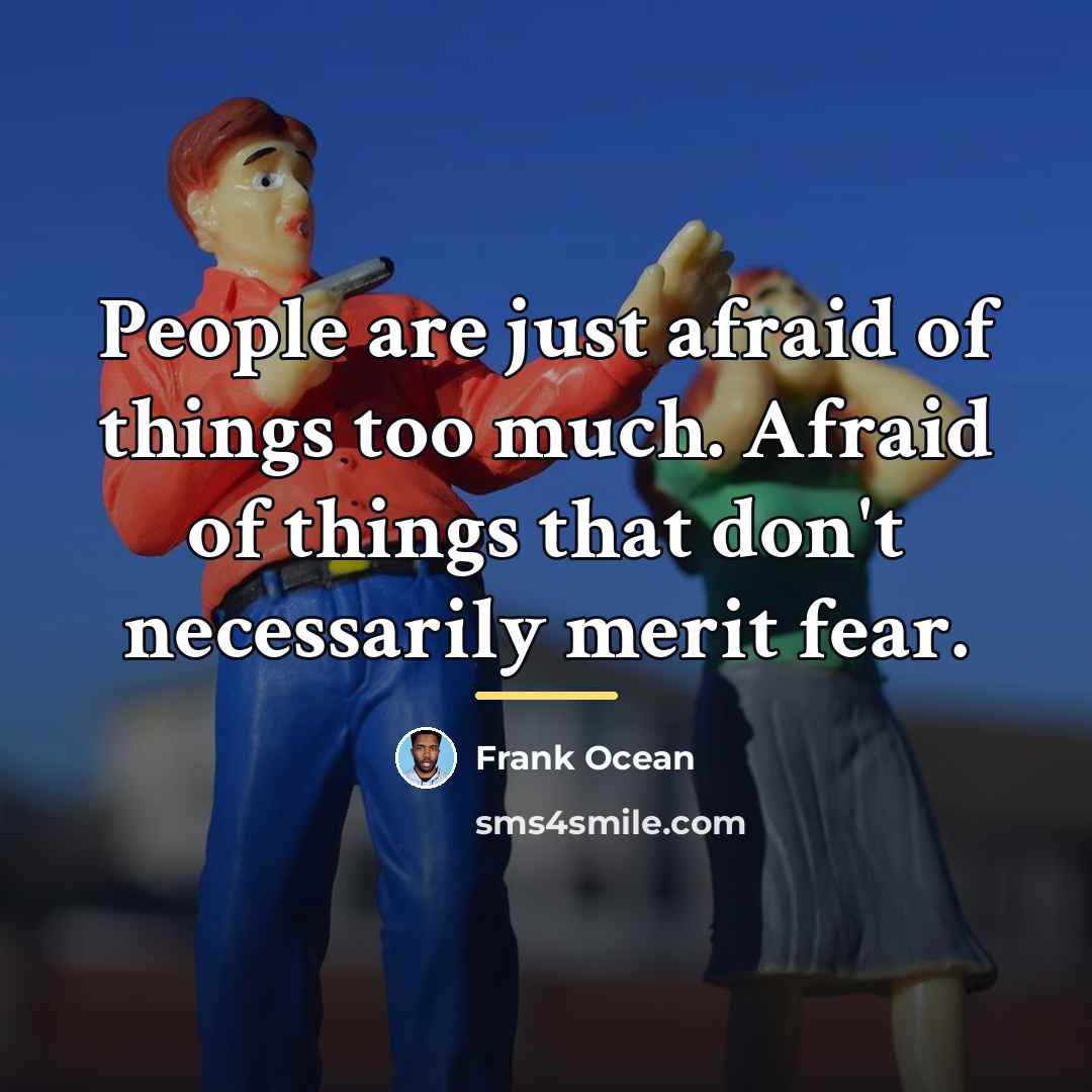 “People are just afraid of things too much. Afraid of…” quote by Frank Ocean