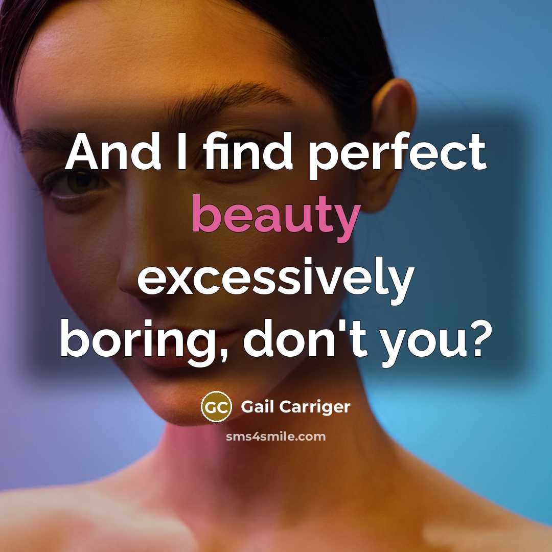 “And I find perfect beauty excessively boring, don't you?…” quote by Gail Carriger