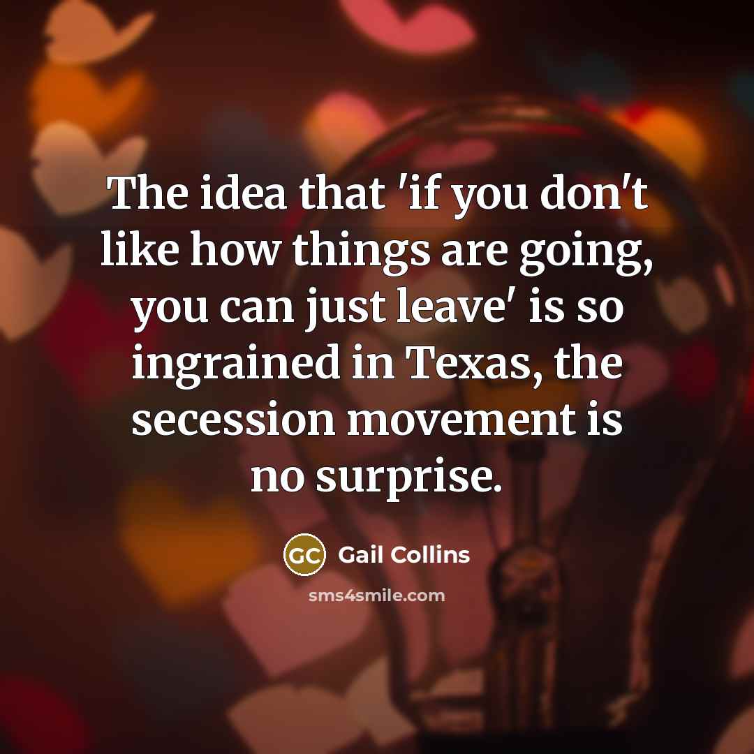 “The idea that 'if you don't like how things are…” quote by Gail Collins
