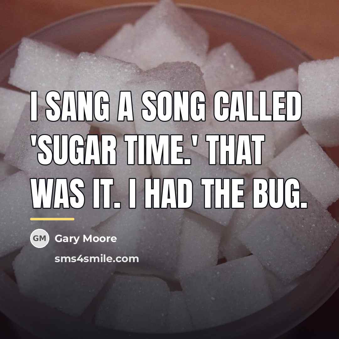 “I sang a song called 'Sugar Time.' That was it.…” quote by Gary Moore