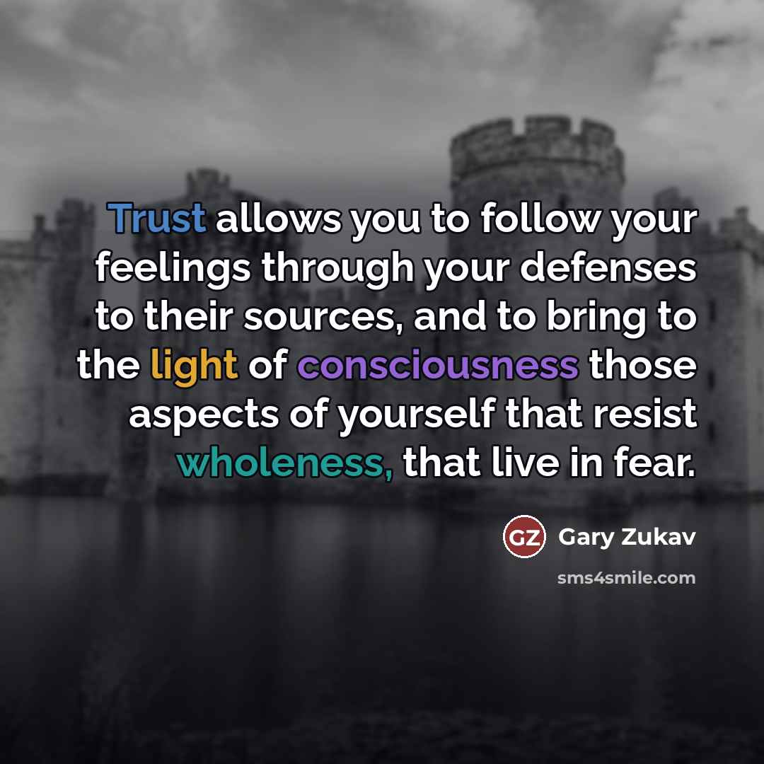 “Trust allows you to follow your feelings through your defenses…” quote by Gary Zukav