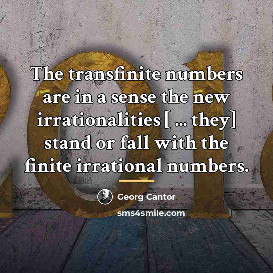 “The transfinite numbers are in a sense the new irrationalities…” quote by Georg Cantor