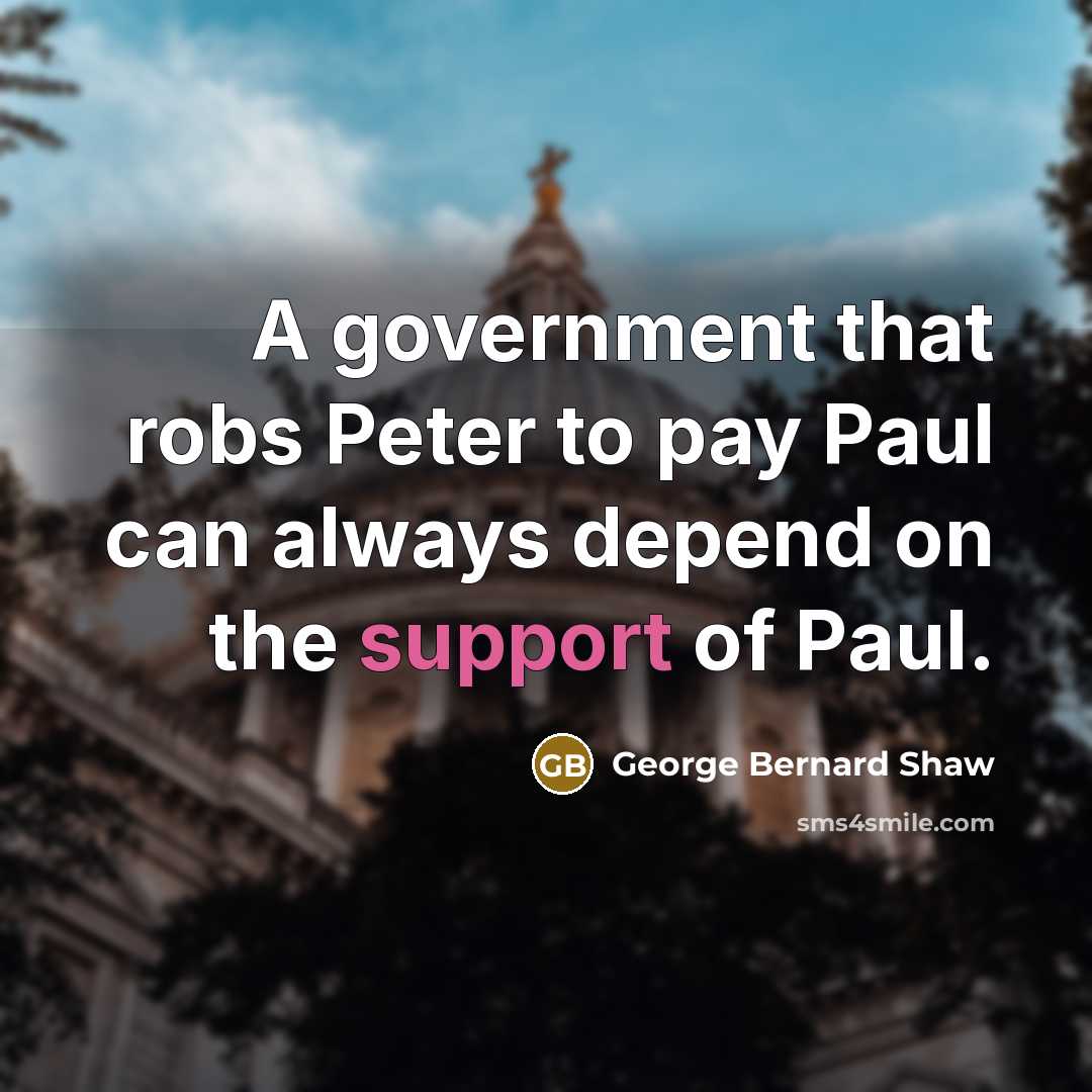 “A government that robs Peter to pay Paul can always…” quote by George Bernard Shaw