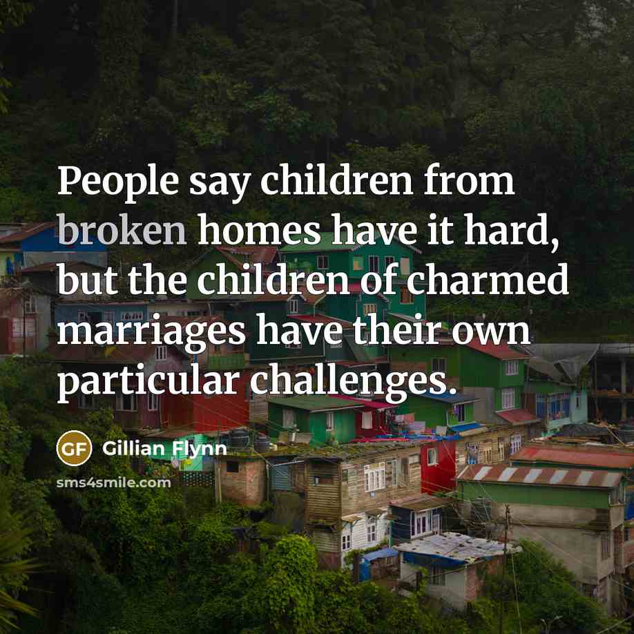 “People say children from broken homes have it hard, but…” quote by Gillian Flynn