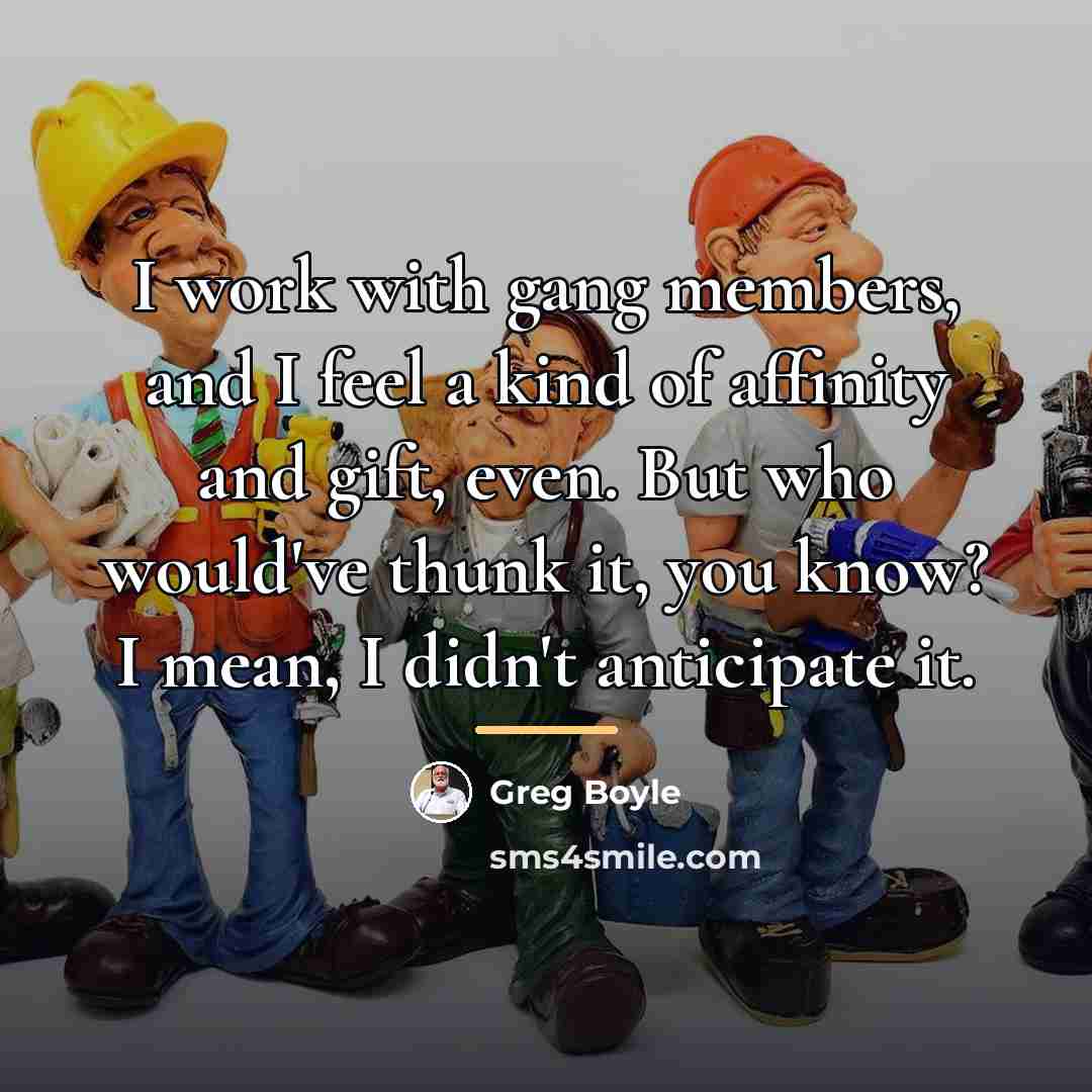 “I work with gang members, and I feel a kind…” quote by Greg Boyle
