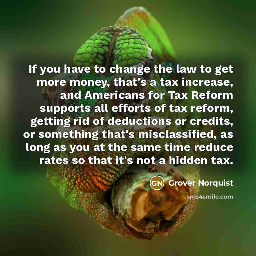 “If you have to change the law to get more…” quote by Grover Norquist