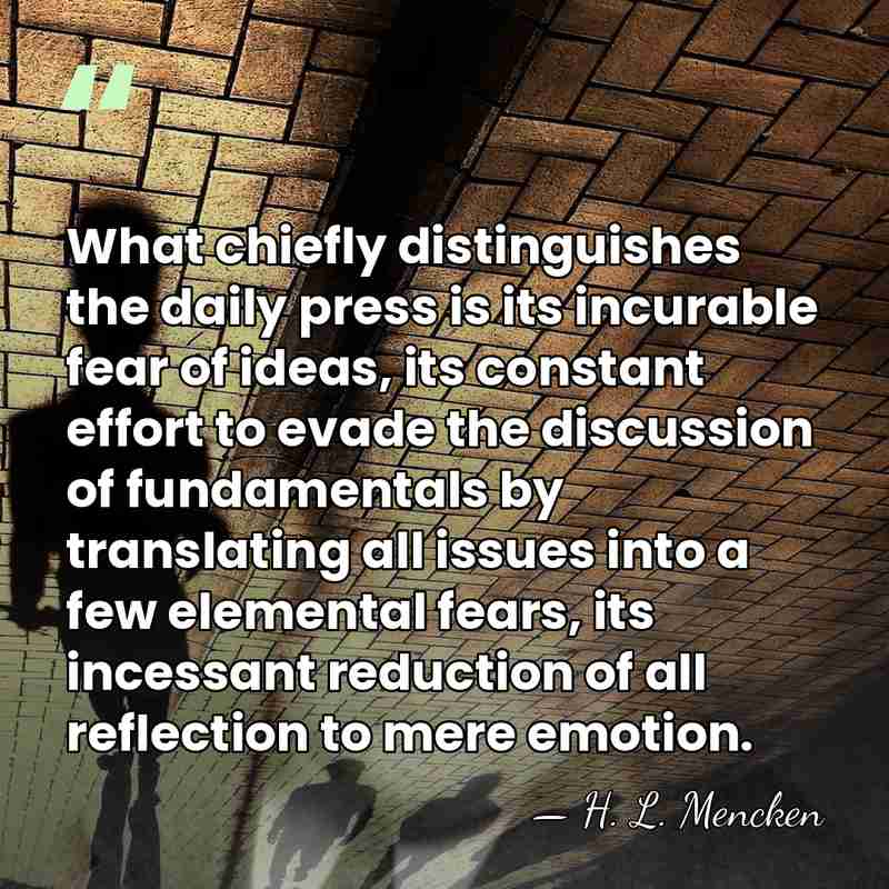 What chiefly distinguishes the daily press is its incurable fear of ideas,&hellip; - H. L. Mencken