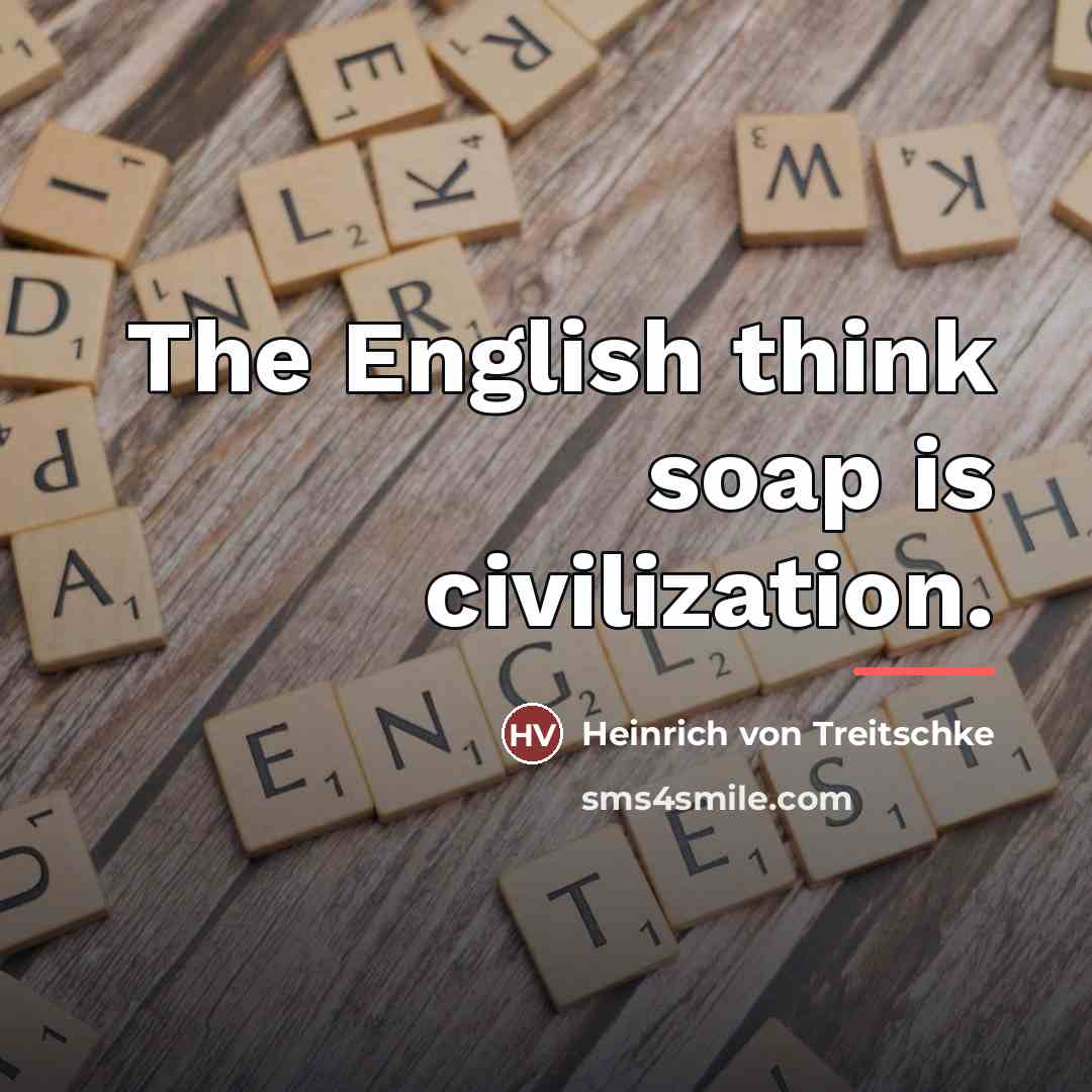 “The English think soap is civilization.…” quote by Heinrich von Treitschke