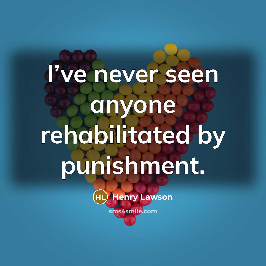 “I’ve never seen anyone rehabilitated by punishment.…” quote by Henry Lawson
