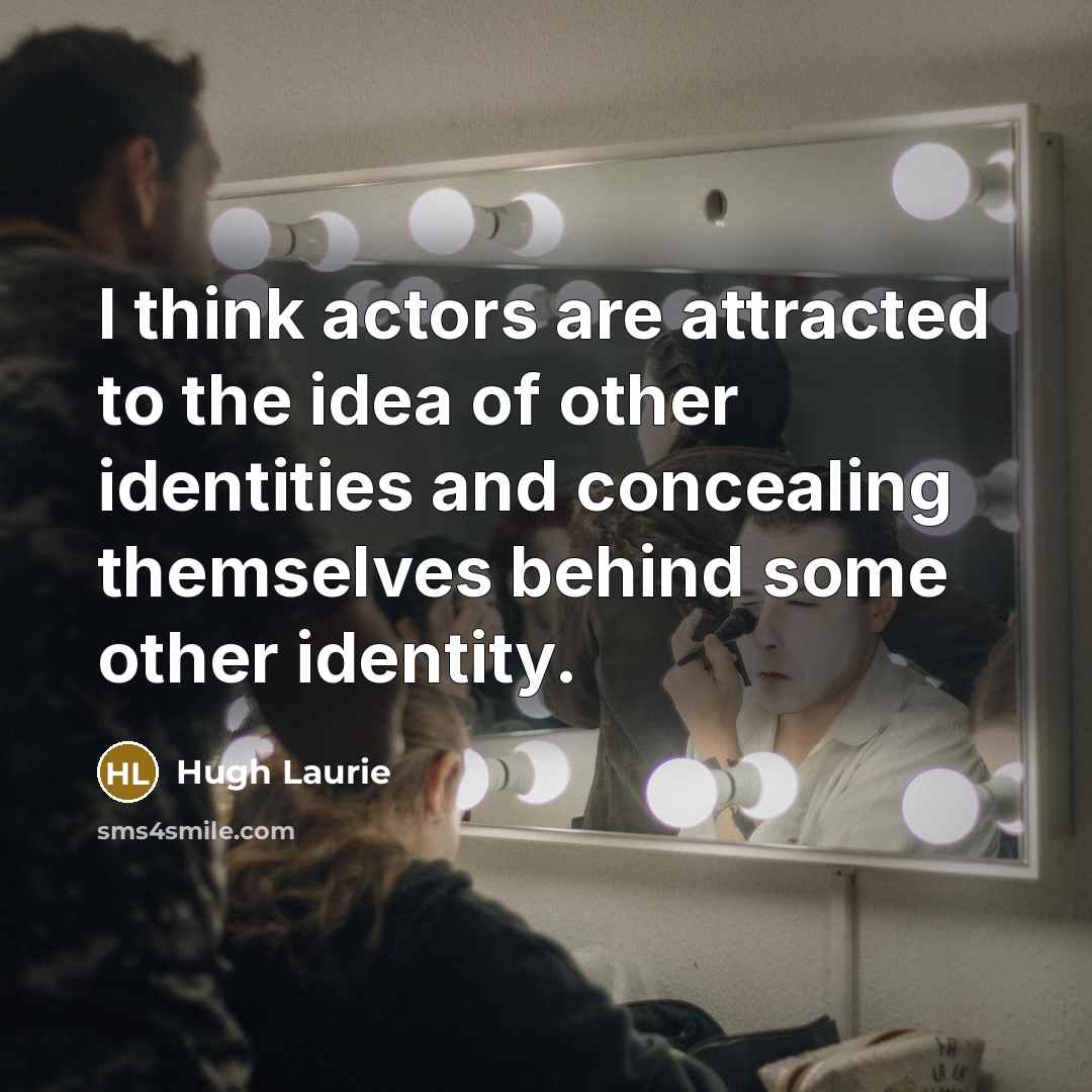 “I think actors are attracted to the idea of other…” quote by Hugh Laurie