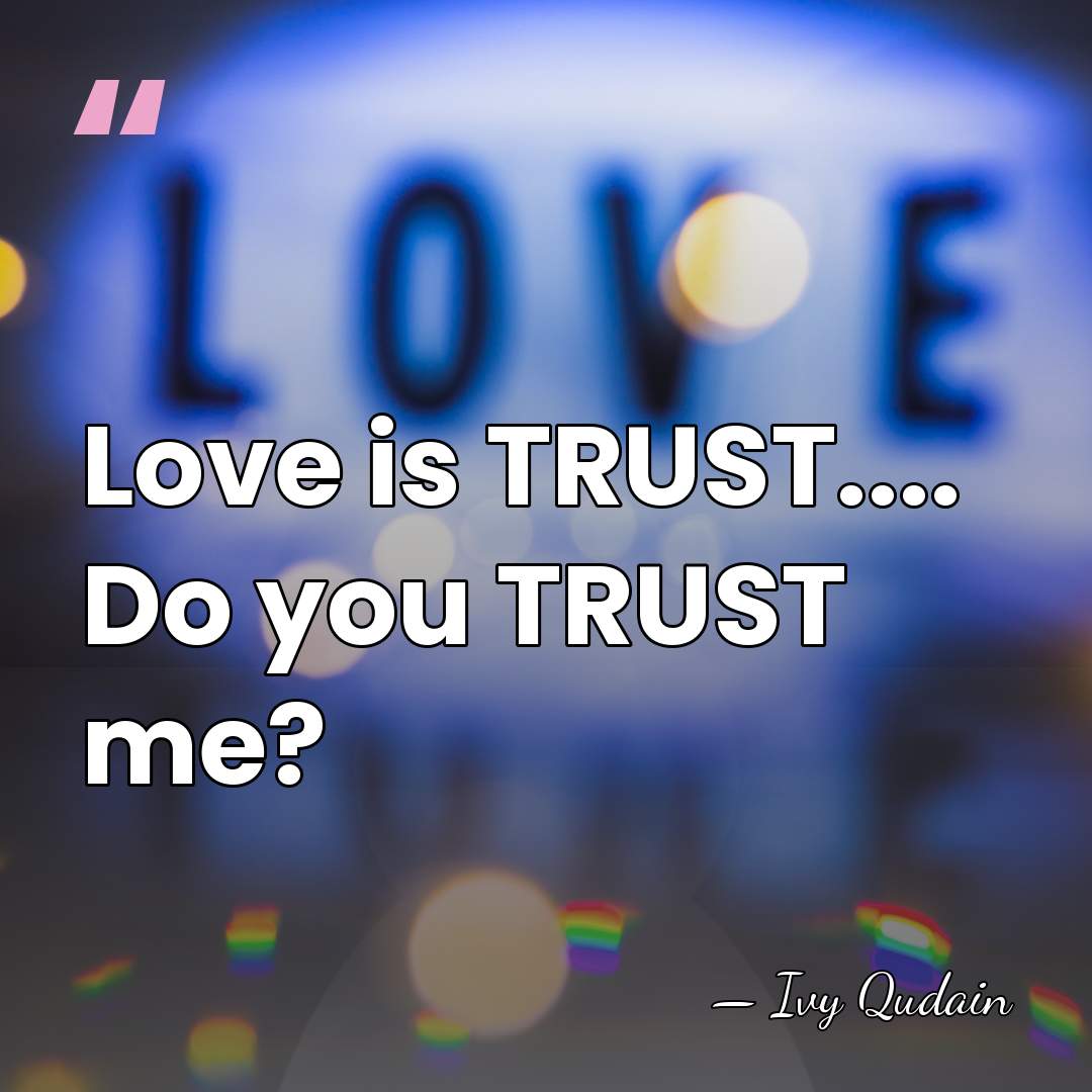 Love is TRUST.... Do you TRUST me? - Ivy Qudain
