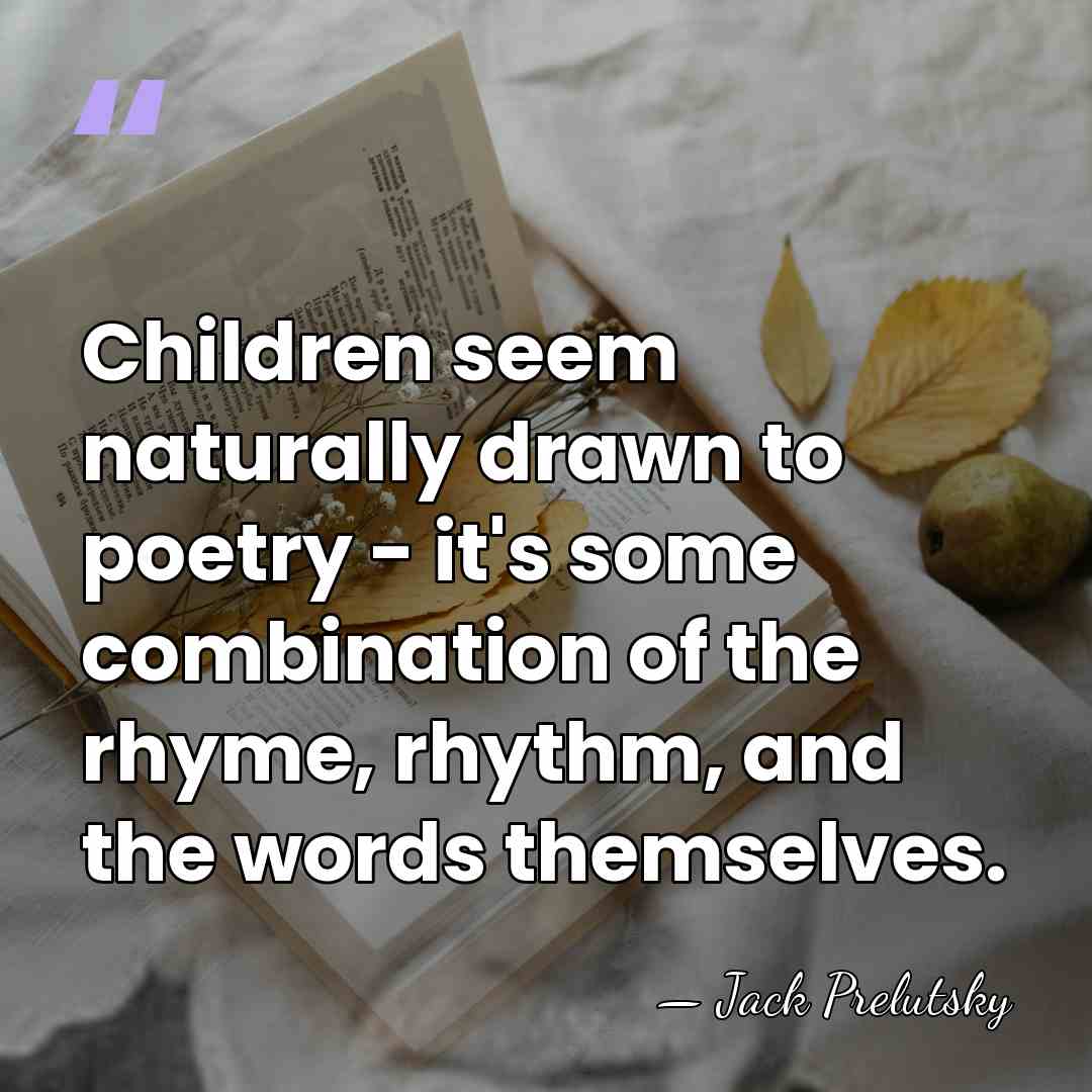 Children seem naturally drawn to poetry - it's some combination of the&hellip; - Jack Prelutsky