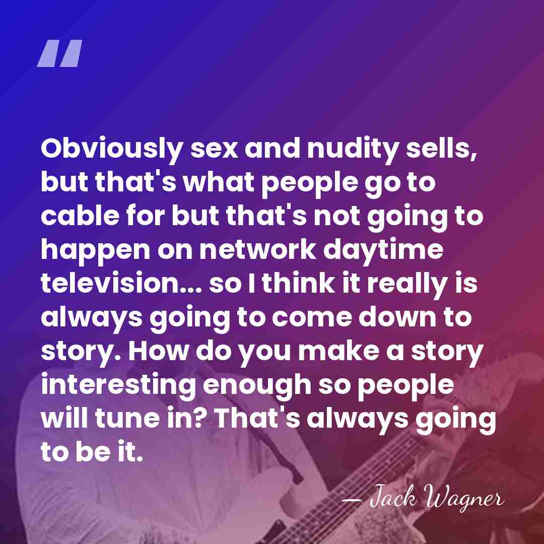 Obviously sex and nudity sells, but that's what people go to cable&hellip; - Jack Wagner