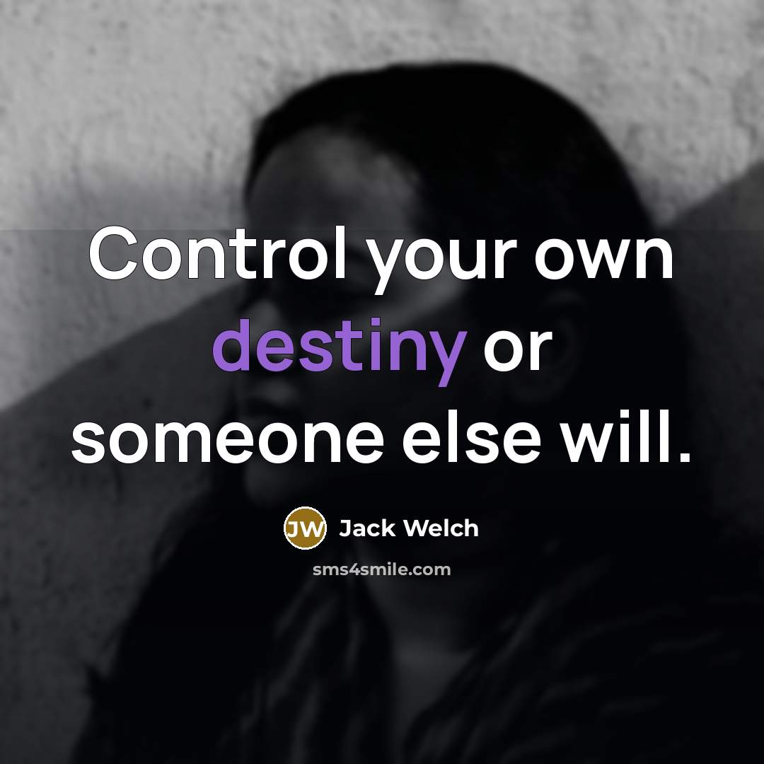 “Control your own destiny or someone else will.…” quote by Jack Welch