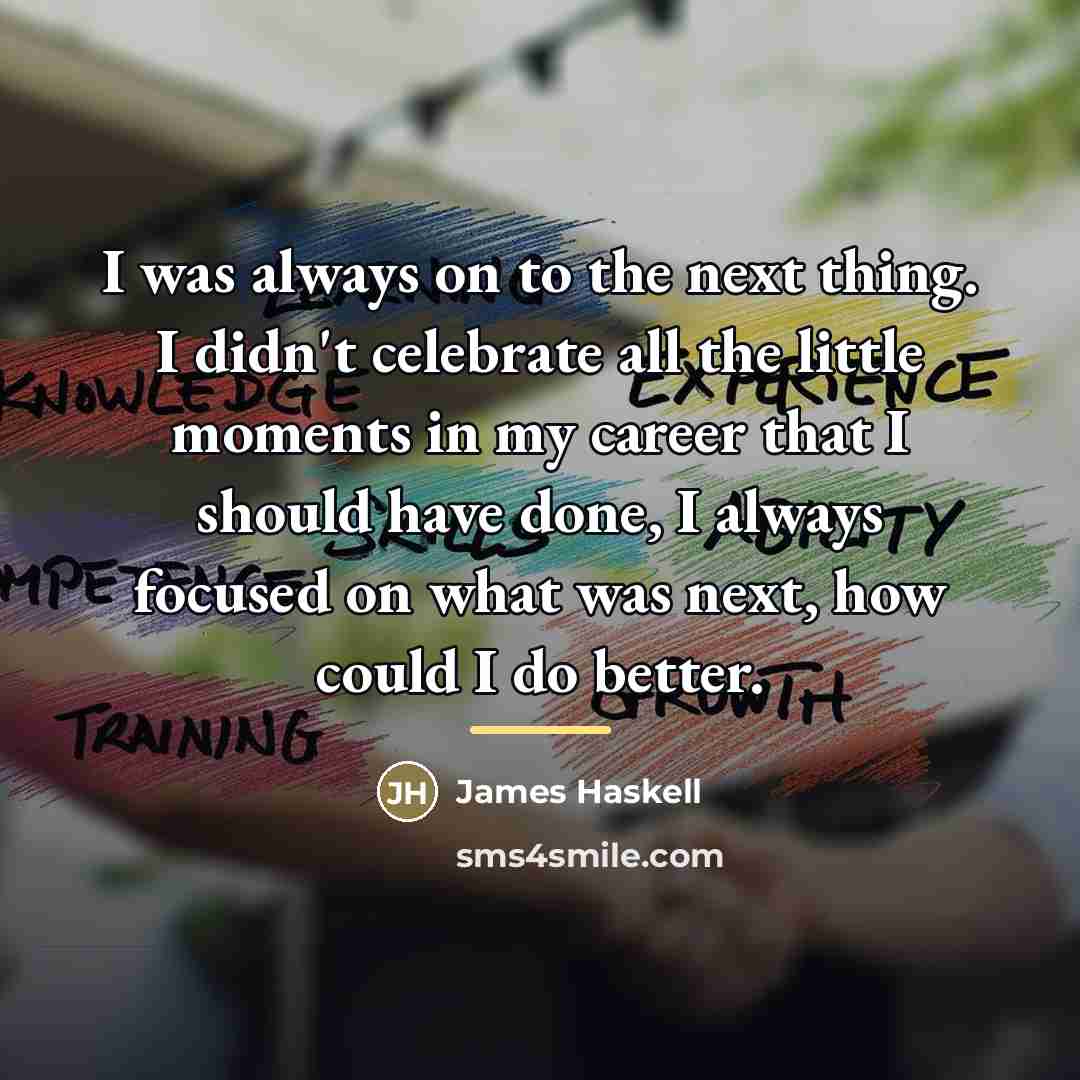 “I was always on to the next thing. I didn't…” quote by James Haskell