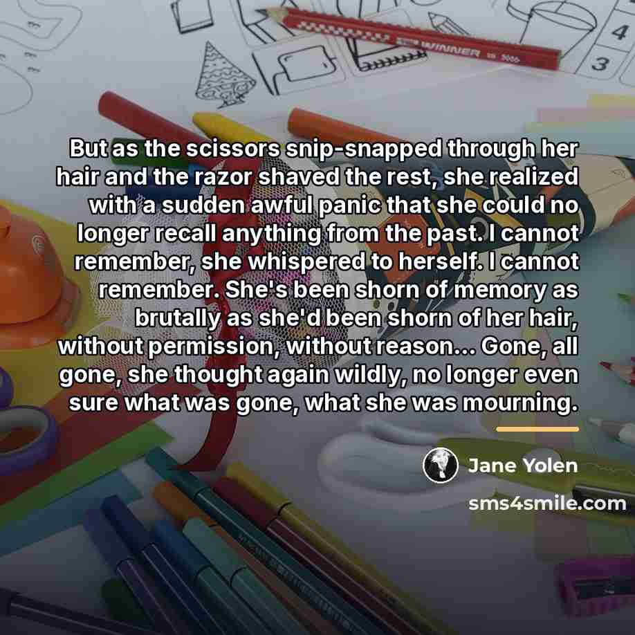 “But as the scissors snip-snapped through her hair and the…” quote by Jane Yolen