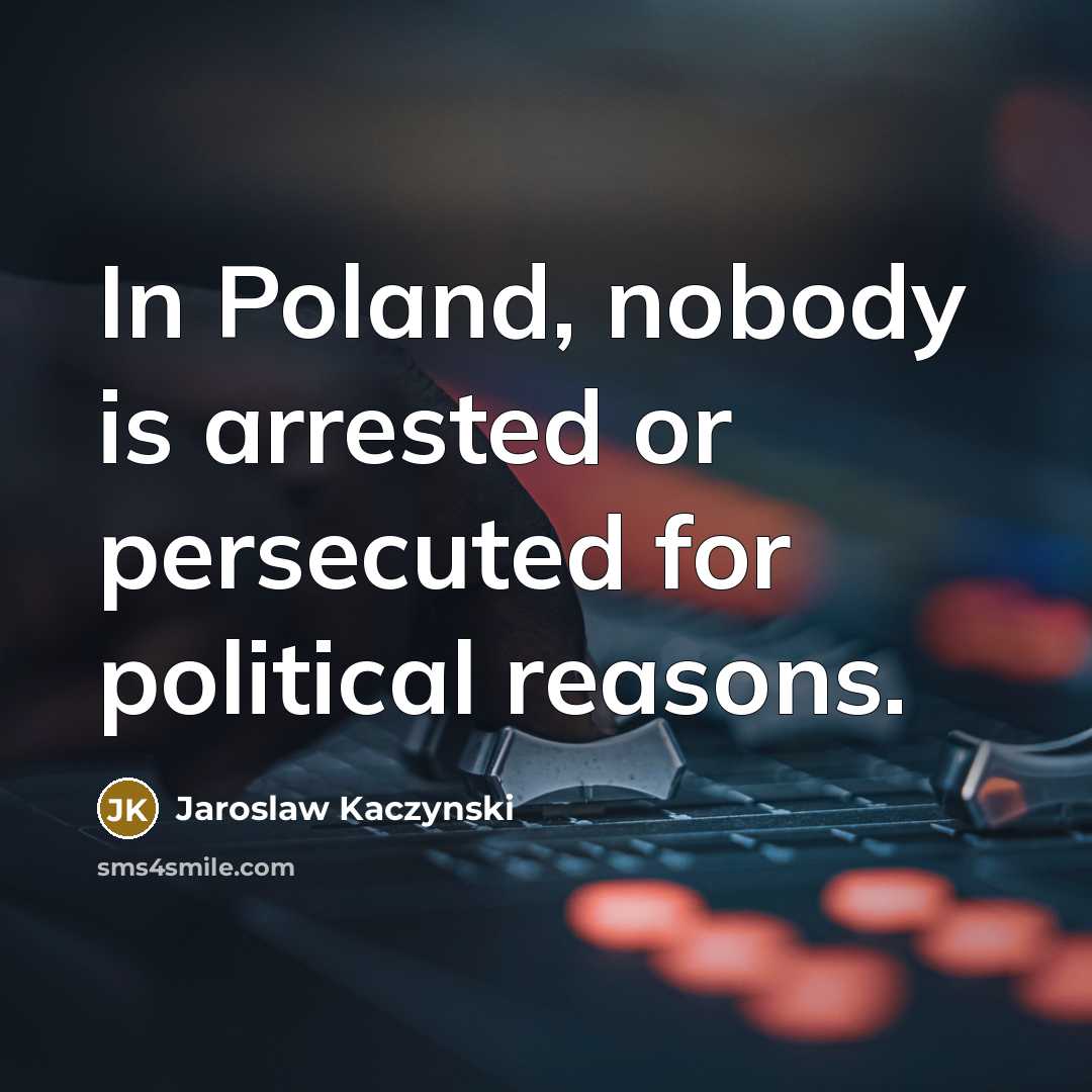 “In Poland, nobody is arrested or persecuted for political reasons.…” quote by Jaroslaw Kaczynski