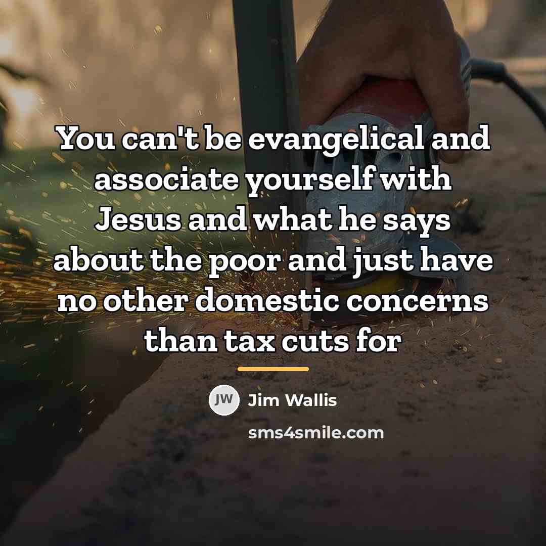 “You can't be evangelical and associate yourself with Jesus and…” quote by Jim Wallis