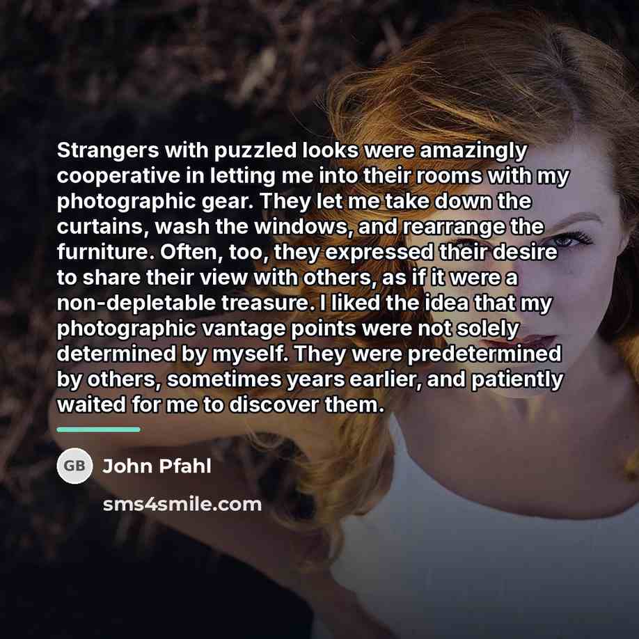 “Strangers with puzzled looks were amazingly cooperative in letting me…” quote by John Pfahl