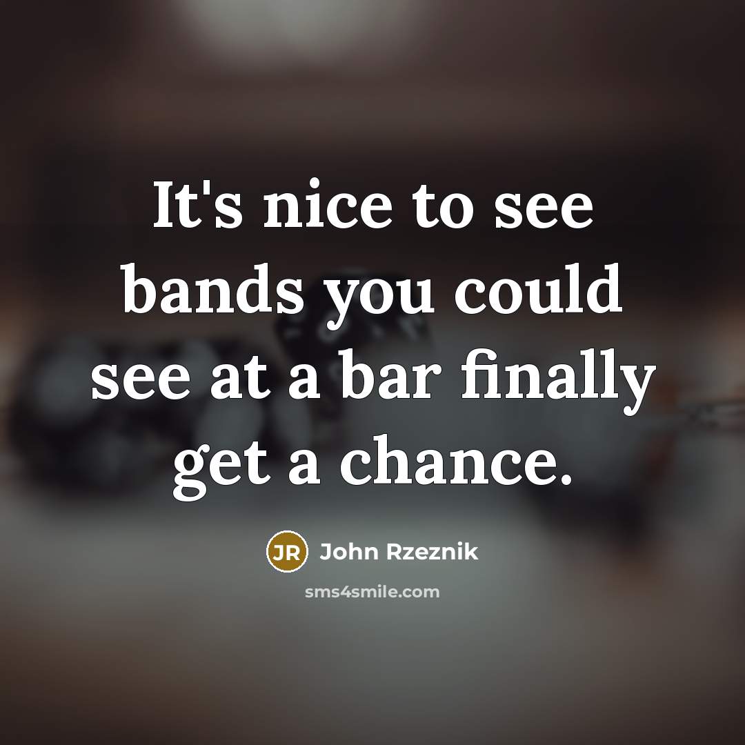 “It's nice to see bands you could see at a…” quote by John Rzeznik