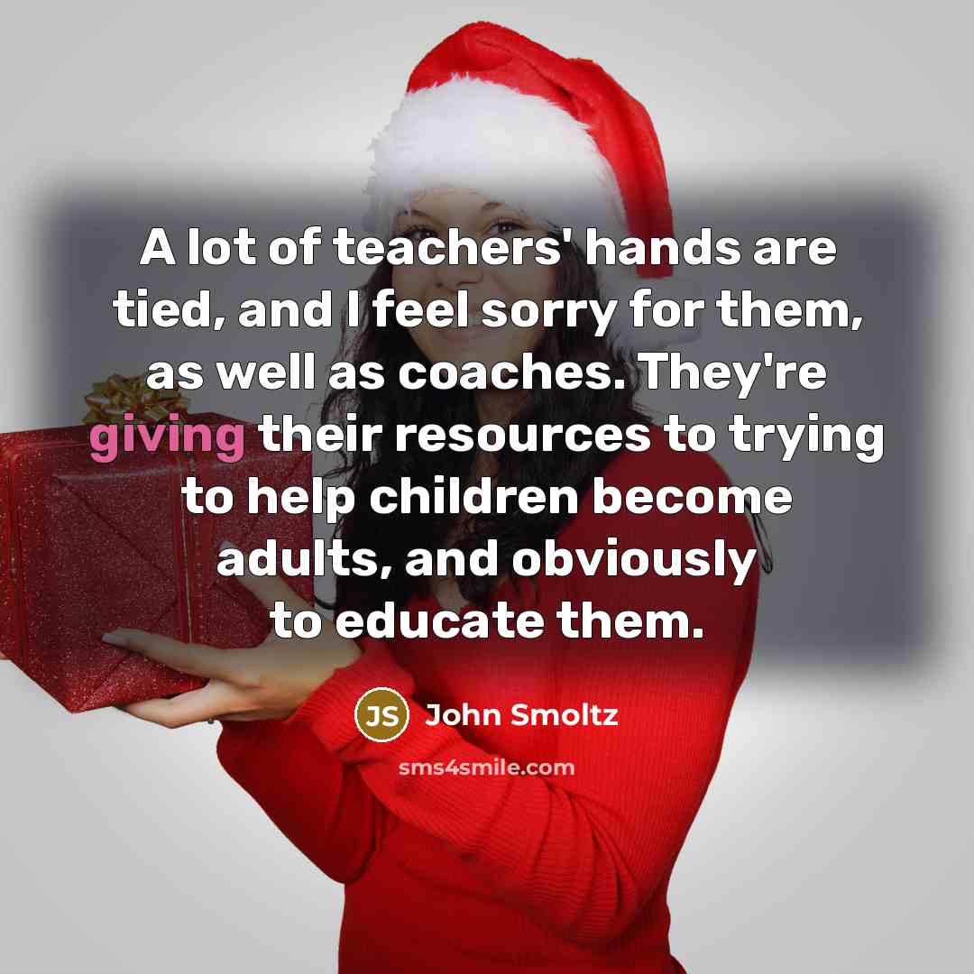 “A lot of teachers' hands are tied, and I feel…” quote by John Smoltz