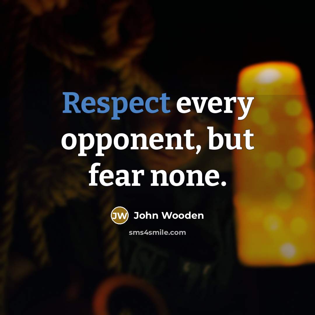 “Respect every opponent, but fear none.…” quote by John Wooden