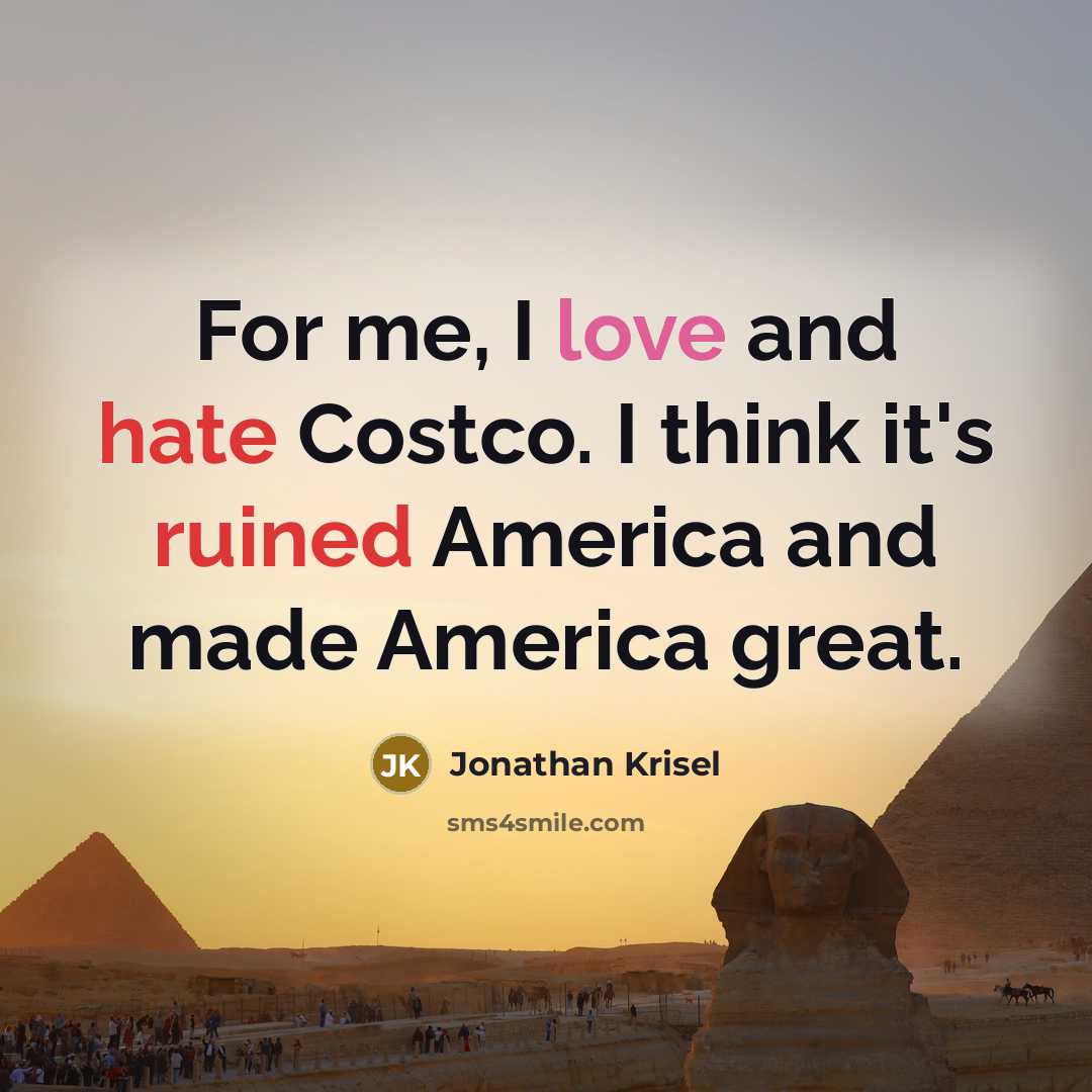 “For me, I love and hate Costco. I think it's ruined America and made America great.” quote by Jonathan Krisel