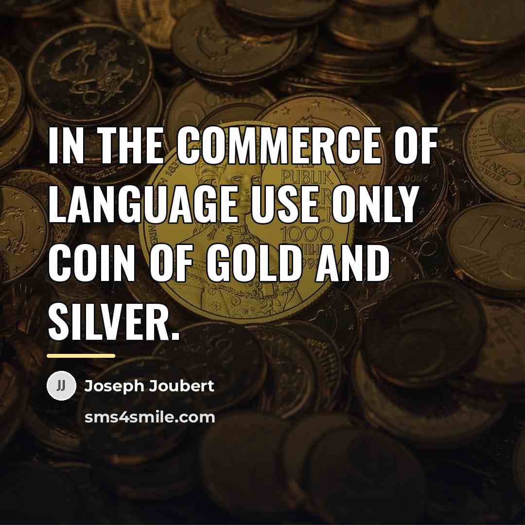 “In the commerce of language use only coin of gold…” quote by Joseph Joubert