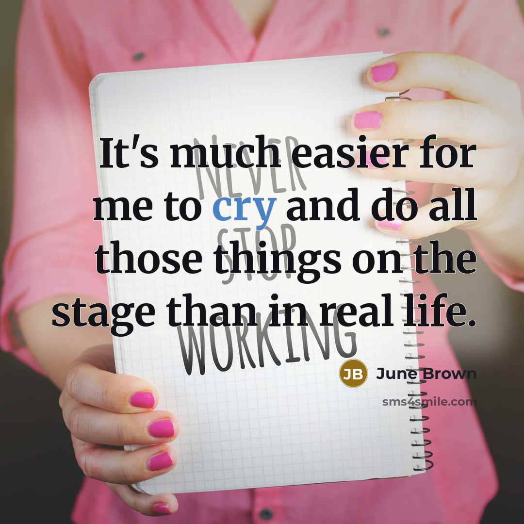 “It's much easier for me to cry and do all…” quote by June Brown