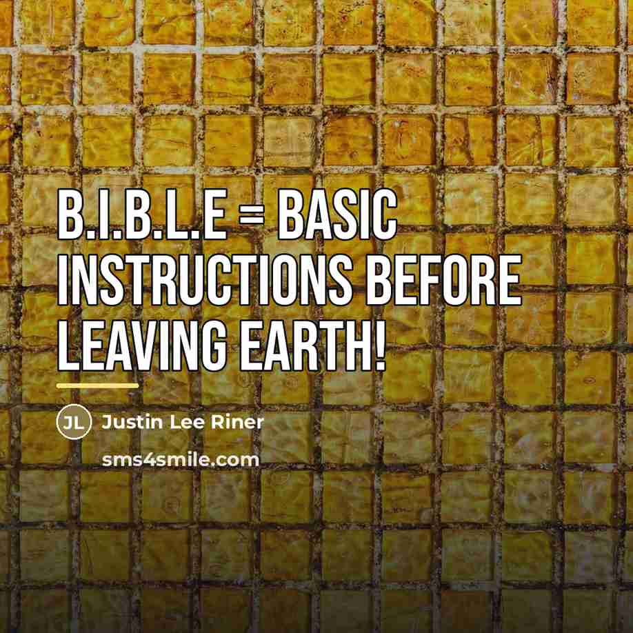 “B.I.B.L.E = Basic Instructions Before Leaving Earth!…” quote by Justin Lee Riner