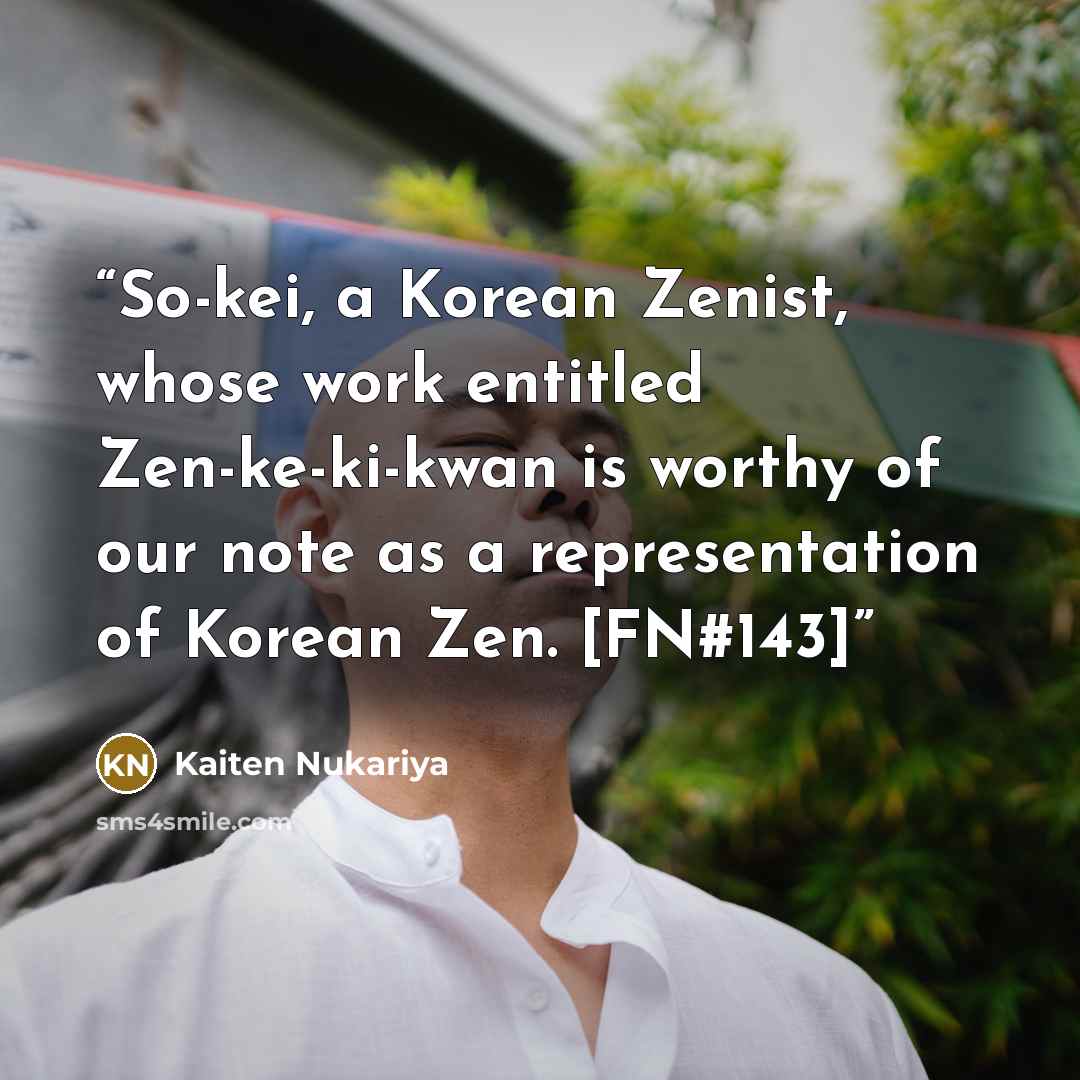 “So-kei, a Korean Zenist, whose work entitled Zen-ke-ki-kwan is worthy of our note as a representation of Korean Zen. [FN#143]” quote by Kaiten Nukariya